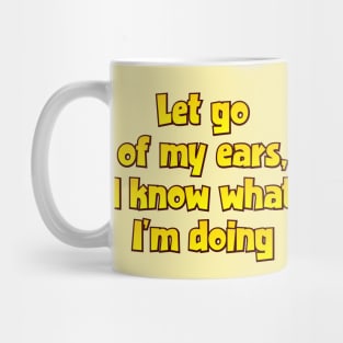 Let go of my ears Mug